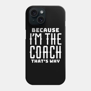 Because I'm the Coach, That's Why Phone Case