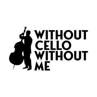 Without cello without me T-Shirt