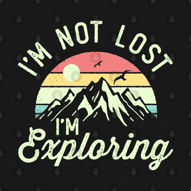 I'm Not Lost I'm Exploring by DetourShirts