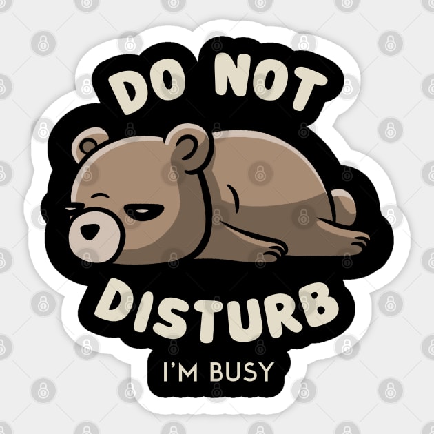 Do Not Disturb I'm Busy - Funny Lazy Gift - Lazy - Sticker | TeePublic