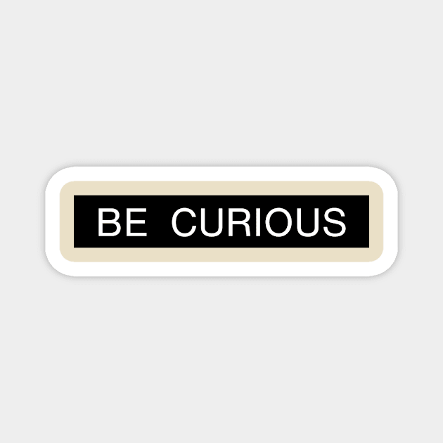 Be Curious Magnet by GoodWills