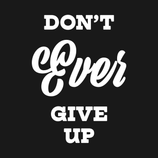 Don't Ever Give Up T-Shirt