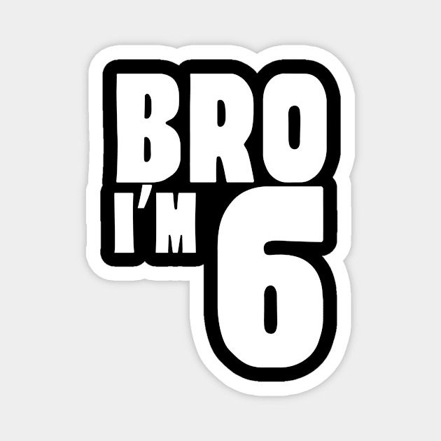 6th Birthday Boy Bro I’m 6 Year Old Funny Party Magnet by Orth