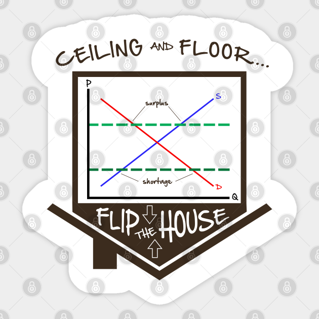 Flip The House Economics Price Ceiling Floor Graph Econ Teacher Tee Economics Teacher Sticker Teepublic