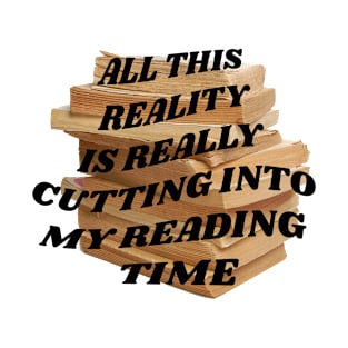 All this reality is really cutting into my reading time T-Shirt