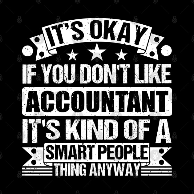 It's Okay If You Don't Like Accountant It's Kind Of A Smart People Thing Anyway Accountant Lover by Benzii-shop 