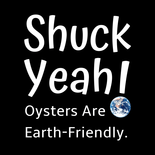 Shuck Yeah Oysters Are Earth-Friendly by spiffy_design