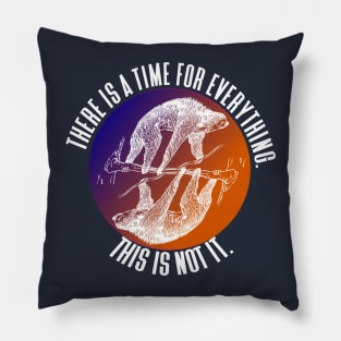 There is a Time for Everything - Funny Sloths Pillow