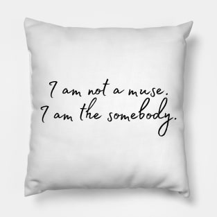 I am not a muse. I am the somebody - Life Quotes Pillow