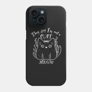 They say I’am not a cat - MEOW Phone Case