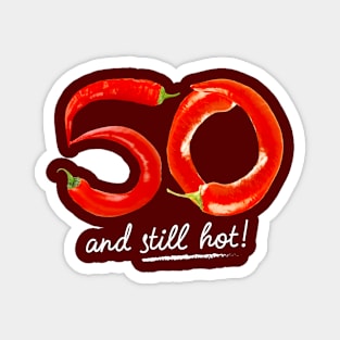 50th Birthday Gifts - 50 Years and still Hot Magnet