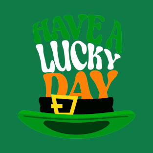 Have a lucky day, Quote for Saint Patrick's Day celebration T-Shirt