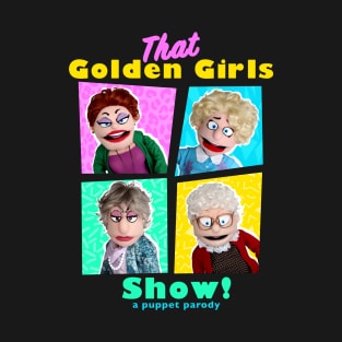 THAT GOLDEN GIRLS SHOW - A PUPPET PARODY T-Shirt