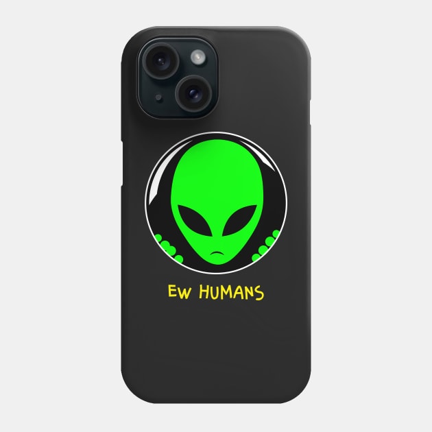 Alien Ew Humans Phone Case by BraaiNinja