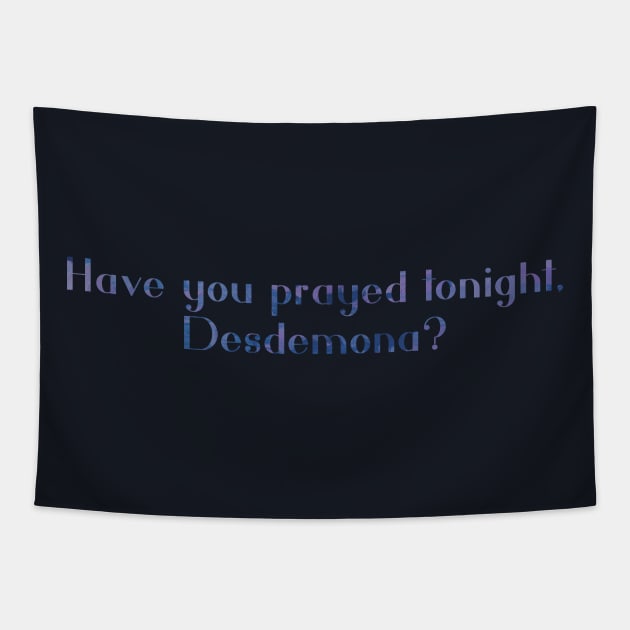 Have you prayed tonight, Desdemona? Tapestry by TheatreThoughts