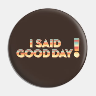 I said good day! Pin