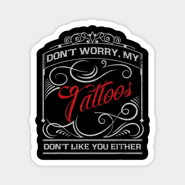 Funny Tattoo My Tattoos Dont Like You Tattoo Gift Magnet by daylightpombo3