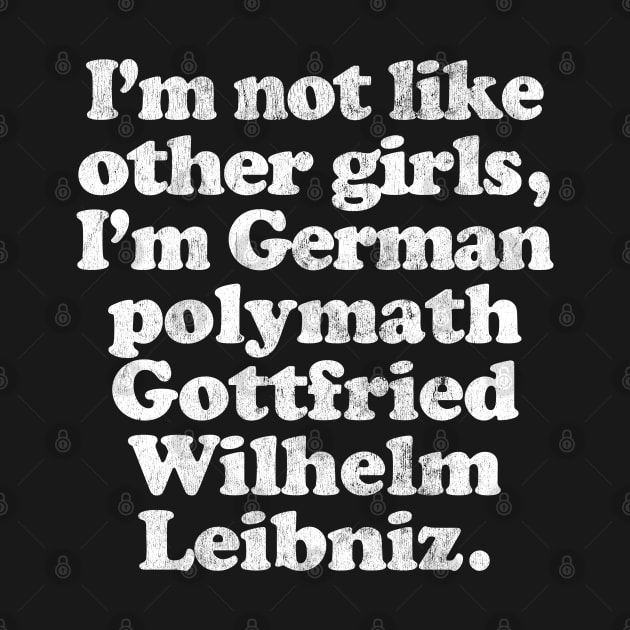 I'm Not Like Other Girls I'm Gottfried Liebniz by DankFutura