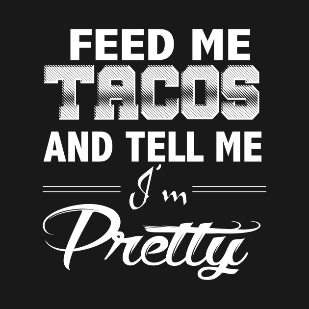 Funny Taco Quote Gift, Feed Me Tacos Tell Me I'm Pretty by Blue Zebra