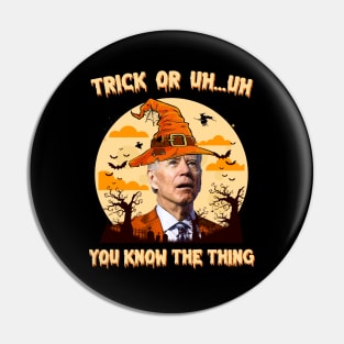 Trick Or Uh...Uh You Know The Thing Funny Biden Halloween Pin