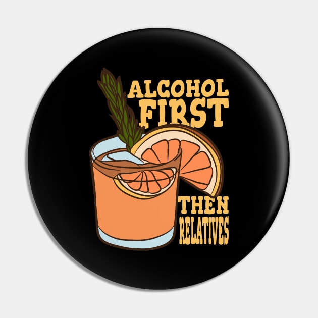 Alcohol First Then Relatives, Sarcasm Lover Pin by A-Buddies