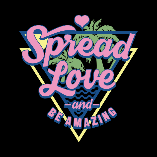 Spread Love and Be Amazing by worshiptee