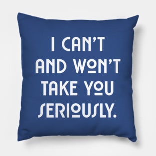 I can't and won't take you seriously. (white font) Pillow