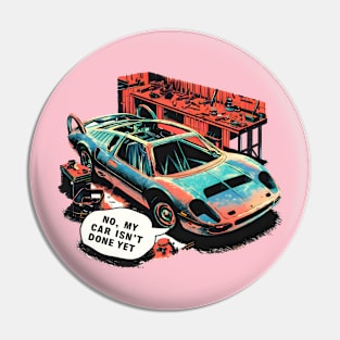 No, My car isn't done yet funny Auto Enthusiast tee 4 Pin