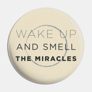 Wake Up and Smell the Miracles Pin