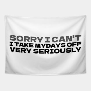 Sorry I can't I take my days off very seriously Tapestry