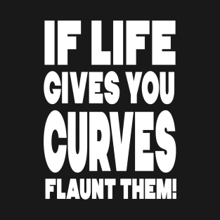 If life gives you curves, flaunt them! T-Shirt