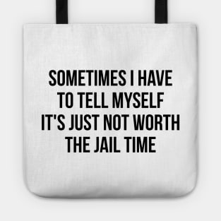 Sometimes I Have to Tell Myself It's Not Worth Jail Funny Sarcastic Tee Shirt Tote