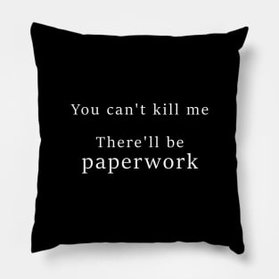 You cant kill me There'll be paperwork Pillow