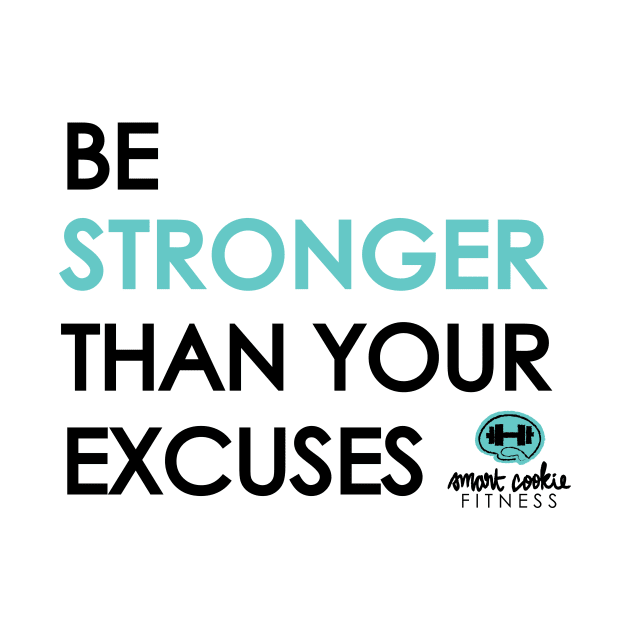 BE STRONGER THAN YOUR EXCUSES by SmartCookieFitnessApparel