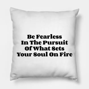 Be Fearless In The Pursuit Of What Sets Your Soul On Fire v2 Pillow