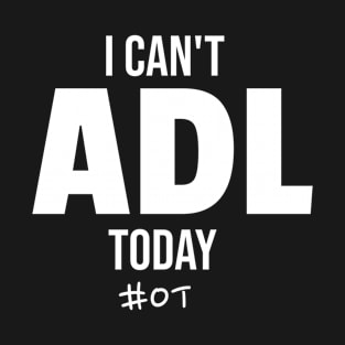 I Can't ADL Today #OT T-Shirt