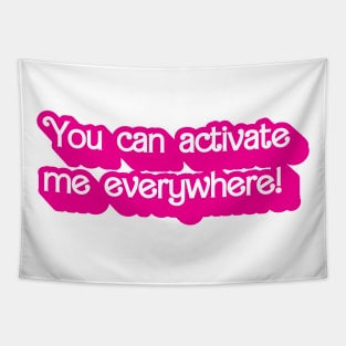 You can activate me everywhere! Tapestry