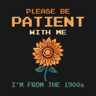 Please Be Patient With Me I'm From The 1900s T-Shirt