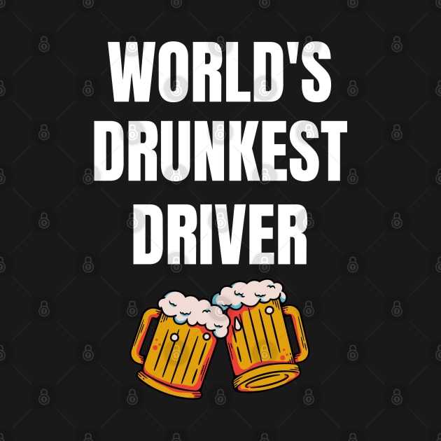 World's Drunkest Driver - Funny Drinker Design  (White Text) by Everyday Inspiration