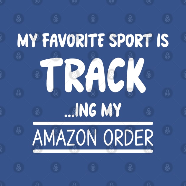 MY FAVORITE SPORT IS TRACKING MY AMAZON ORDER by MarkBlakeDesigns