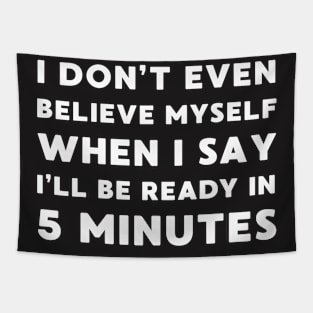 I Don't Even Believe Myself when I Say I'll be Ready In 5 Minutes Tapestry