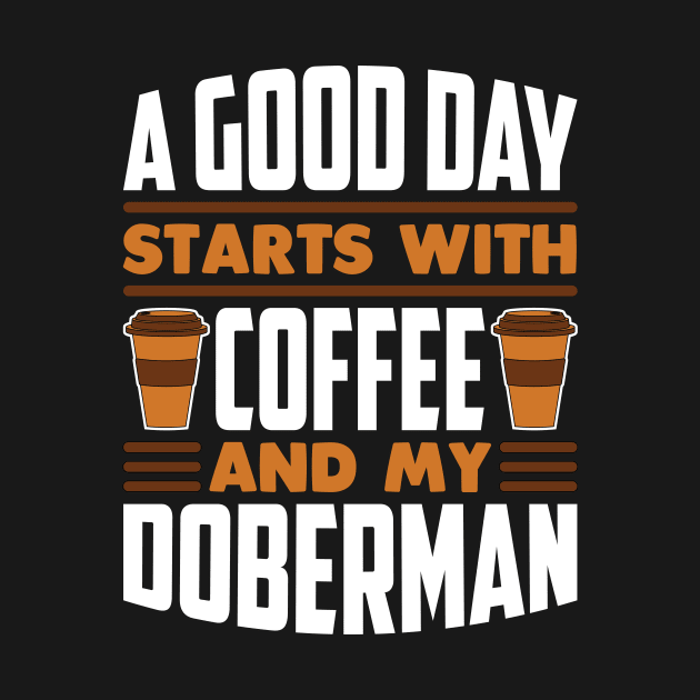 A Good Day Starts With Coffee And My Doberman by RockyDesigns