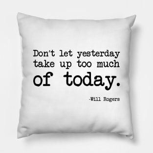 Will Rogers - Don’t Let Yesterday Take Up Too Much Of Today Pillow