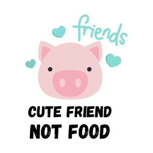 Cute Friend Not Food, Protect Animals, Vegan Statement T-Shirt