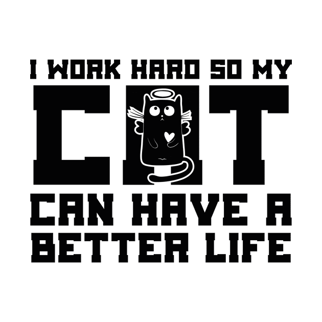 I Work Hard So My Cat Can Have a Better Life by Boba Art Store