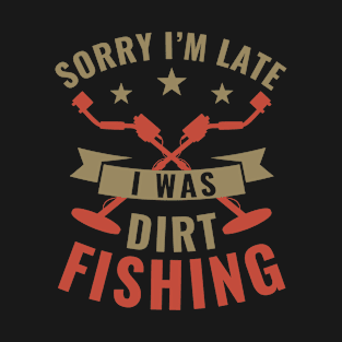 Sorry I'm Late I was Metal Detecting Funny Metal Detectorist T-Shirt