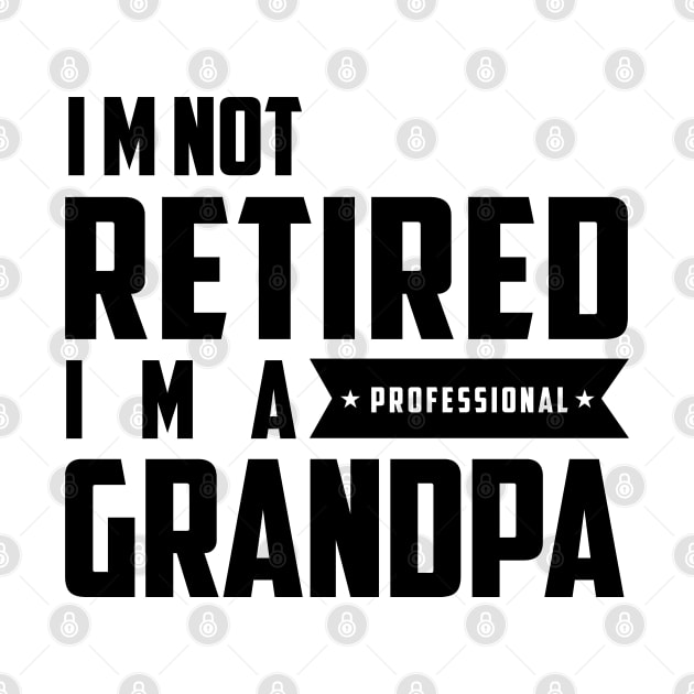 I'm Not Retired I'm A Professional Grandpa by Tesszero