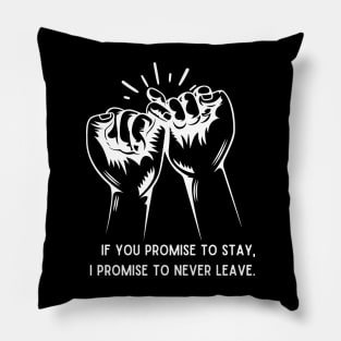 If you promise to stay, I promise to never leave Pillow