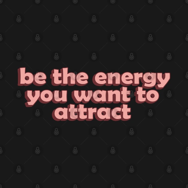 Be the Energy you Want to Attract by CateBee8