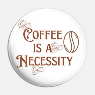 Coffee is a Necessity Pin